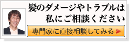 髪のダメージやトラブルは私にご相談ください「専門家に直接相談してみる」